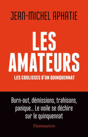Les amateurs : les coulisses d'un quinquenat : burn-out, démissions, trahisons, panique... le voile se déchire sur le quinquennat