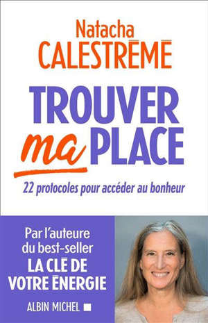 Trouver ma place : 22 protocoles pour accéder au bonheur