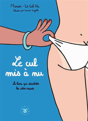 Le cul mis à nu : le livre qui déculotte les idées reçues