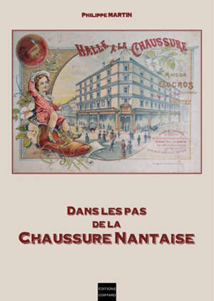 Dans les pas de la chaussure nantaise : une histoire de l'industrie de la chaussure et du cuir à Nantes