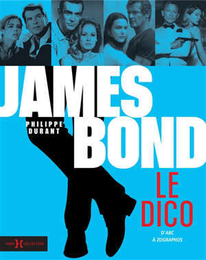 James Bond : le dico : d'abc à zographos