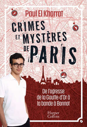 Crimes et mystères de Paris : de l'ogresse de la Goutte-d'Or à la bande à Bonnot