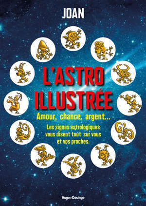 L'astro illustrée : amour, chance, argent... : les signes astrologiques vous disent tout sur vous et vos proches