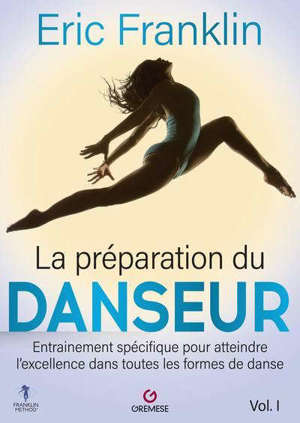 La préparation du danseur : entrainement spécifique pour atteindre l'excellence dans toutes les formes de danse. Vol. 1