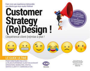 Customer experience (re)design : l'expérience client (re)mise à plat ! : faire vivre une expérience mémorable aux clients que vous voulez fidéliser