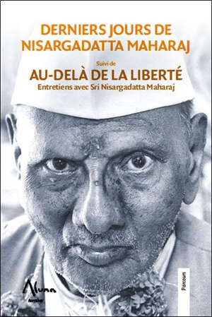 Derniers jours de Nisargadatta Maharaj suivi de Aù-delà de la liberté