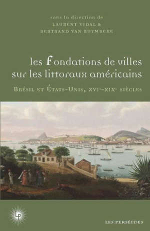 Les fondations de villes sur les littoraux américains : Brésil et Etats-Unis, XVIe-XIXe siècles