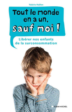Tout le monde en a un, sauf moi ! : libérer nos enfants de la surconsommation