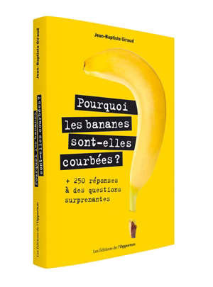 Pourquoi les bananes sont-elles courbées ? : + 250 réponses à des questions surprenantes
