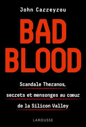 Bad blood : scandale Theranos, secrets et mensonges au coeur de la Silicon Valley