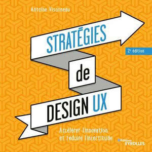 STRATEGIES DE DESIGN UX - 2E EDITION - ACCELERER L'INNOVATION ET REDUIRE L'INCERTITUDE