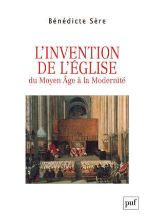 L'invention de l'Eglise : essai sur la genèse ecclésiale du politique, entre Moyen Age et modernité