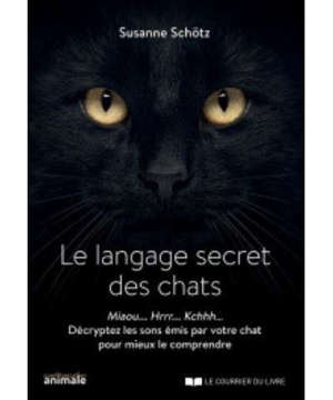 Le langage secret des chats : miaou... hrrr... kchhh... décryptez les sons émis par votre chat pour mieux le comprendre
