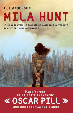 Mila Hunt : et si vous aviez le pouvoir de manipuler la volonté de ceux qui vous entourent ?