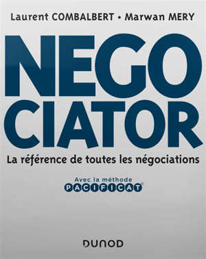 Negociator : la référence de toutes les négociations : avec la méthode Pacificat