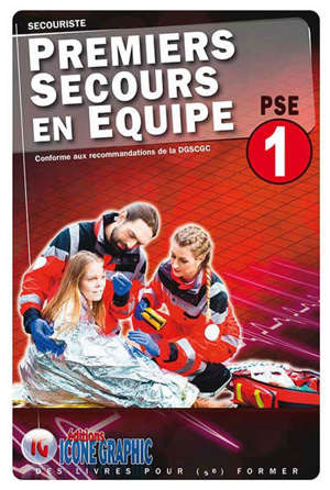 Premiers secours en équipe PSE 1 : secouriste : d'après les recommandations officielles de la DGSCGC