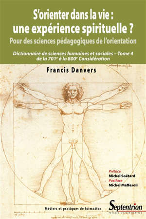 Dictionnaire de sciences humaines et sociales. Volume 4, S'orienter dans la vie : une expérience spirituelle ? : pour des sciences pédagogiques de l'orientation, de la 701e à la 800e considération