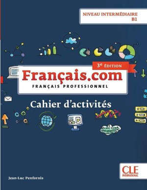 Français.com, niveau intermédiaire B1 : méthode de français professionnel : cahier d'activités