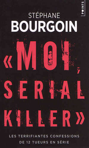 Moi, serial killer : les terrifiantes confessions de 12 tueurs en série