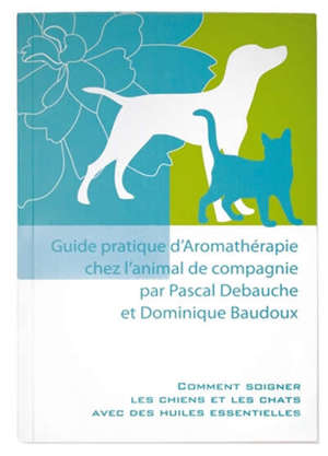 Guide pratique d'aromathérapie chez l'animal de compagnie : comment soigner les chiens et les chats avec des huiles essentielles