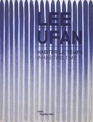 Lee Ufan, habiter le temps = Lee Ufan, inhabiting time
