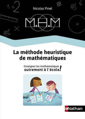 MHM : la méthode heuristique de mathématiques : enseigner les mathématiques autrement à l'école !