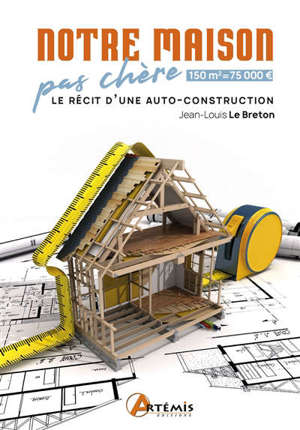 Notre maison pas chère : le récit d'une autoconstruction
