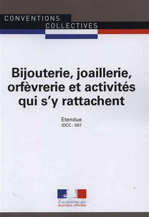 Bijouterie, joaillerie, orfèvrerie et activités qui s'y rattachent : convention collective étendue : IDCC 567