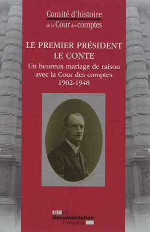 Le Premier président Le Conte : un heureux mariage de raison réussi avec la Cour des comptes : 1902-1948