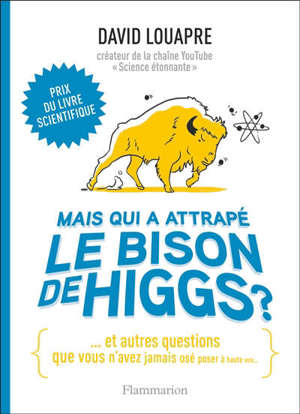 Mais qui a attrapé le bison de Higgs ? : et autres questions que vous n'avez jamais osé poser à haute voix...