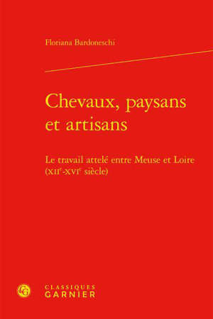 Chevaux, paysans et artisans : le travail attelé entre Meuse et Loire (XIIe-XVIe siècle)