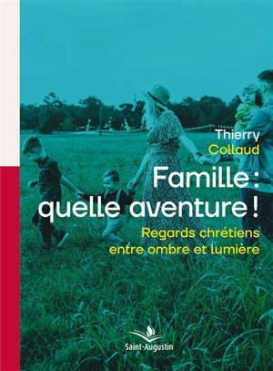 Famille : quelle aventure ! : regards chrétiens entre ombre et lumière