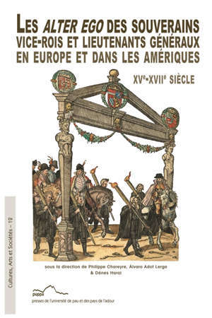 Les alter ego des souverains : vice-rois et lieutenants généraux en Europe et dans les Amériques : XVe-XVIIe siècle