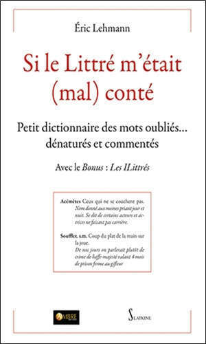 Si Littré m'était mal conté : petit dictionnaire des mots oubliés... dénaturés et commentés : avec le bonus les iLittrés