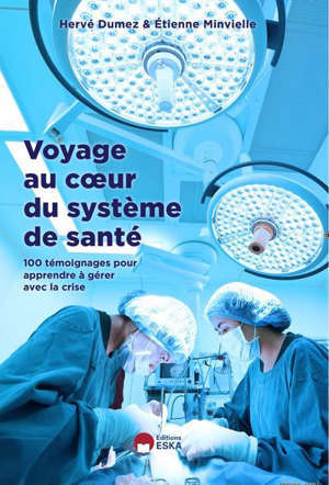 VOYAGE AU COEUR DU SYSTEME DE SANTE 100 TEMOIGNAGES POUR APPRENDRE A GERER AVEC LA CRISE