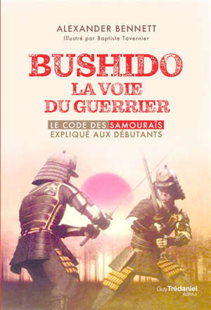 Bushido, la voie du guerrier : le code des samouraïs expliqué aux débutants