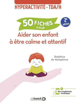 Hyperactivité-TDAH : 50 fiches pour aider son enfant à être calme et attentif