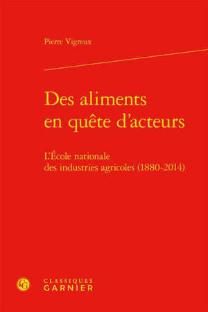 Des aliments en quête d'acteurs : l'Ecole nationale des industries agricoles, 1880-2014