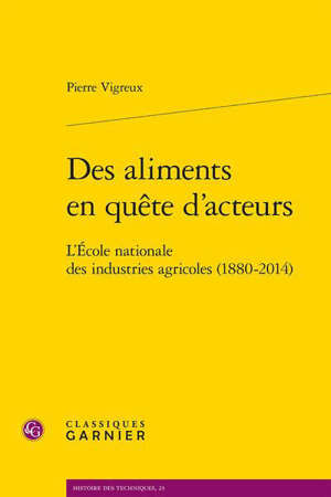 Des aliments en quête d'acteurs : l'Ecole nationale des industries agricoles, 1880-2014