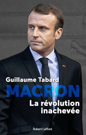 Macron, la révolution inachevée : chroniques du macronisme