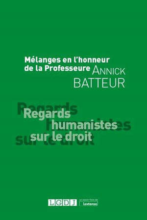 Mélanges en l'honneur de la professeure Annick Batteur : regards humanistes sur le droit