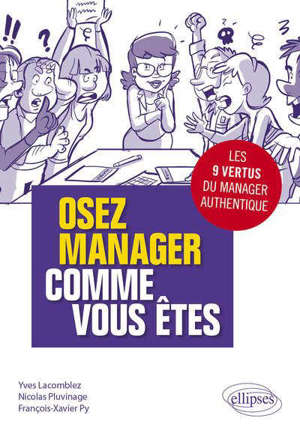 Osez manager comme vous êtes : les 9 vertus du manager authentique