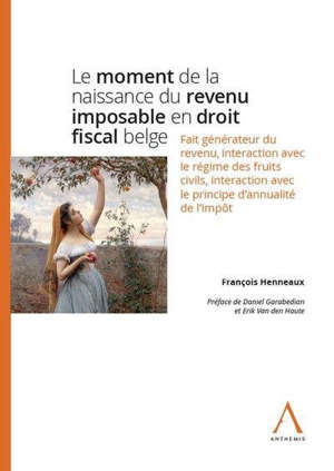 Le moment de la naissance du revenu imposable en droit fiscal belge : fait générateur du revenu, interaction avec le régime des fruits civils, interaction avec le principe d'annualité de l'impôt