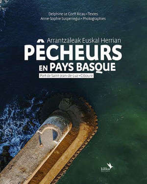 Pêcheurs en Pays basque : port de Saint-Jean-de-Luz, Ciboure. Arrantzaleak euskal herrian