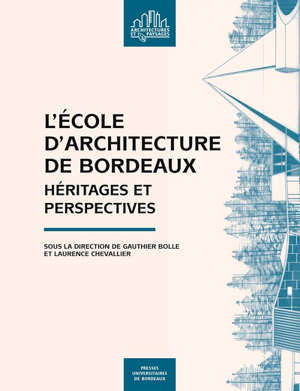 L'Ecole d'architecture de Bordeaux : héritages et perspectives