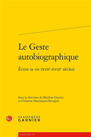 Le geste autobiographique : écrire sa vie, XVIIe-XVIIIe siècles