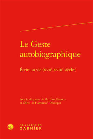Le geste autobiographique : écrire sa vie, XVIIe-XVIIIe siècles