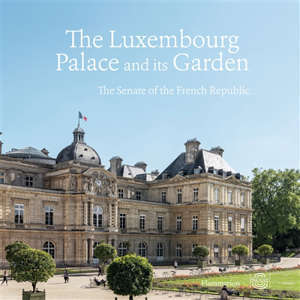 The palace and gardens of Luxembourg : the senate of France