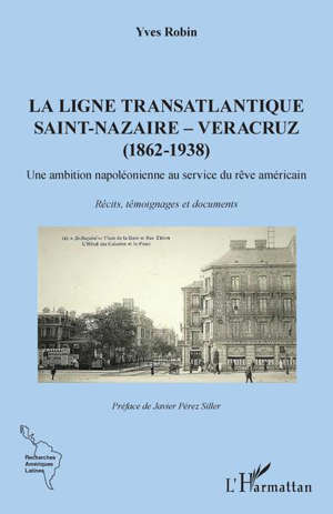 La ligne transatlantique Saint-Nazaire-Veracruz (1862-1938) : une ambition napoléonienne au service du rêve américain : récits, témoignages et documents