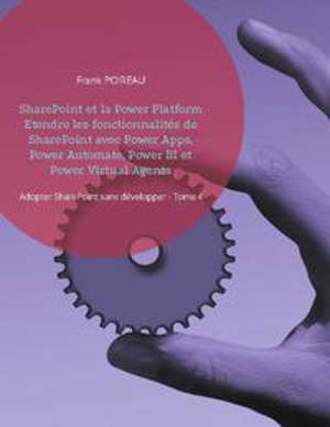 SharePoint et la Power Platform Etendre les fonctionnalités de SharePoint avec Power Apps, Power Automate, Power BI et Power Virtual Agents Adopter SharePoint sans développer - Tome 4